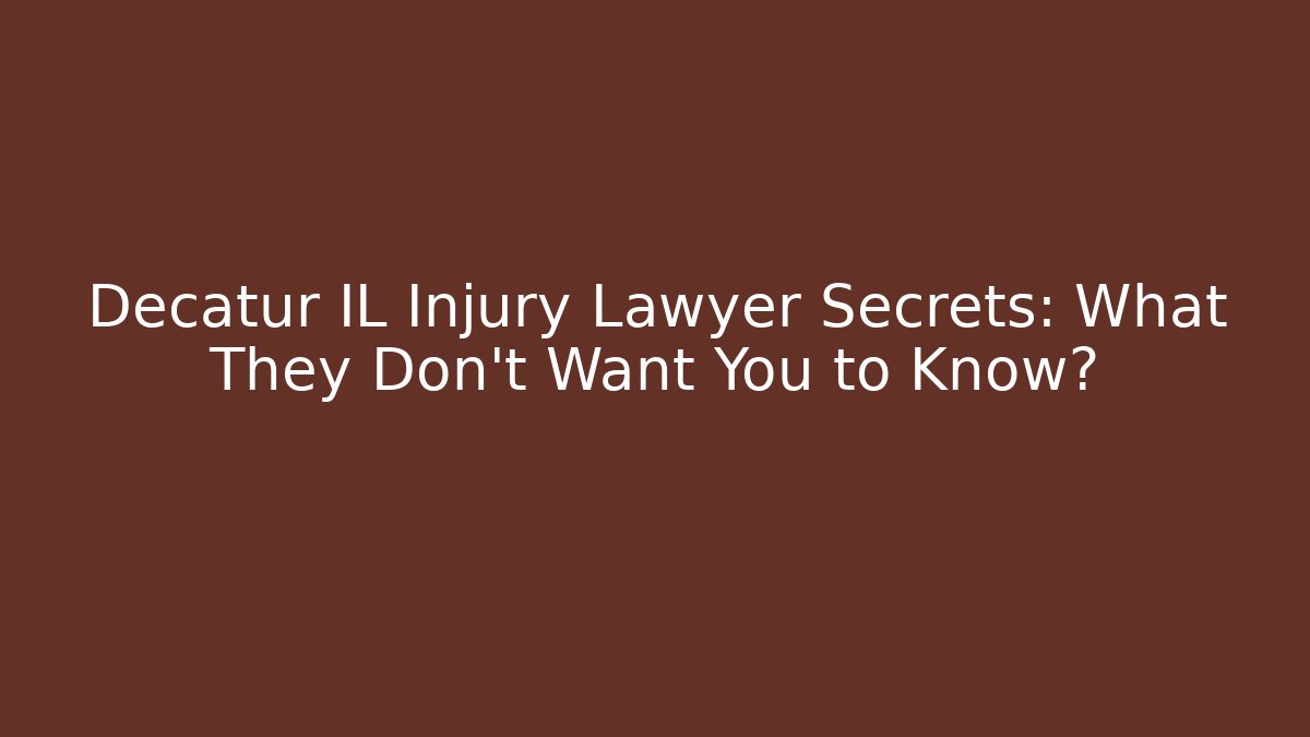 Decatur IL Injury Lawyer Secrets: What They Don't Want You to Know?