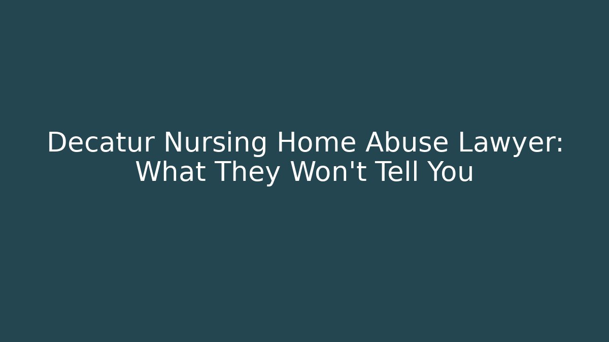 Decatur Nursing Home Abuse Lawyer: What They Won't Tell You