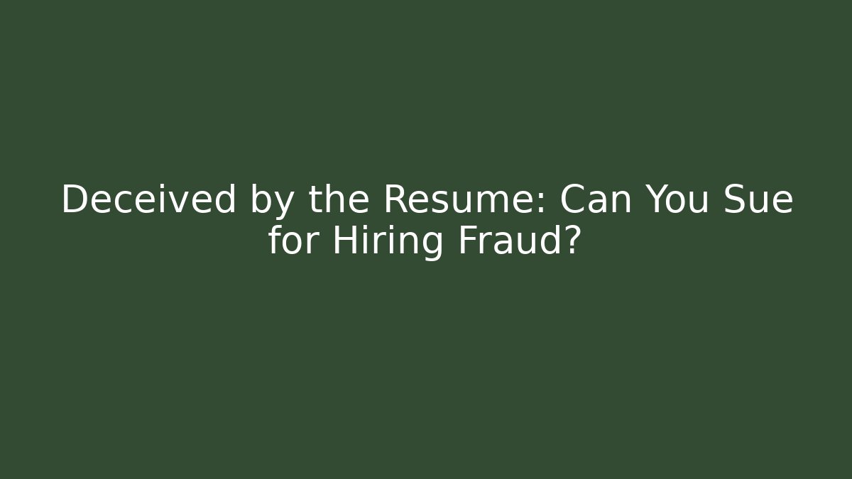 Deceived by the Resume: Can You Sue for Hiring Fraud?