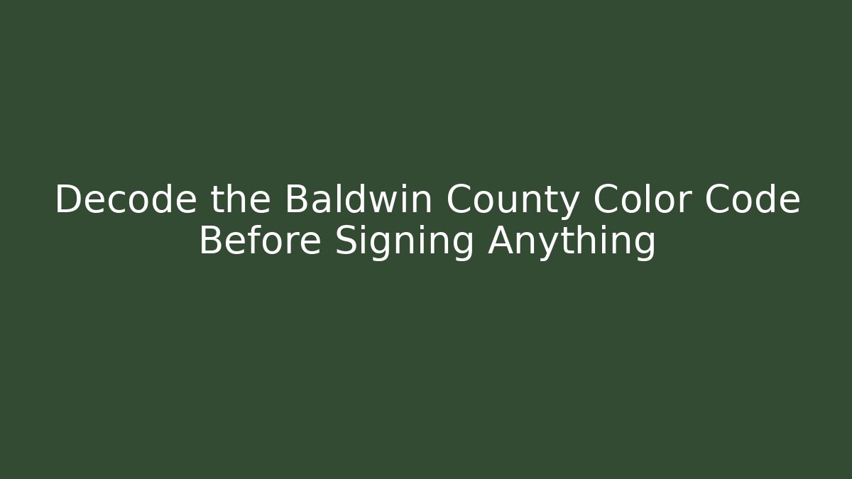 Decode the Baldwin County Color Code Before Signing Anything - WealthxGroup