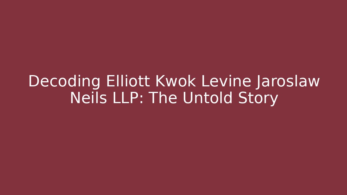 Decoding Elliott Kwok Levine Jaroslaw Neils LLP: The Untold Story