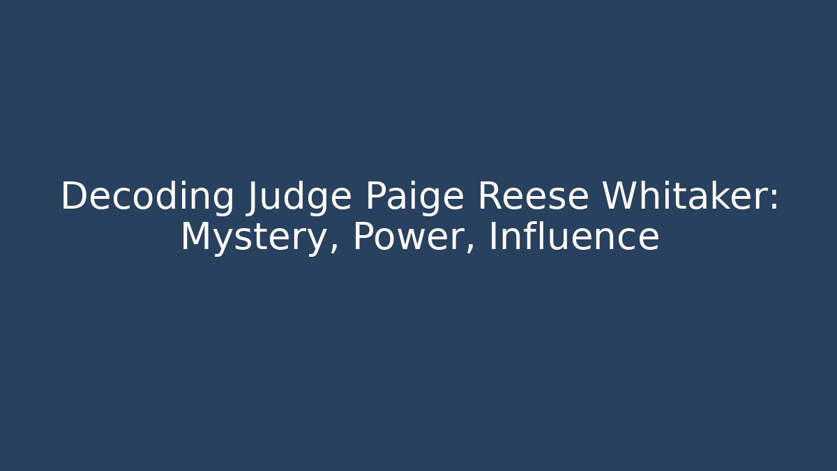 Decoding Judge Paige Reese Whitaker: Mystery, Power, Influence - WealthxGroup