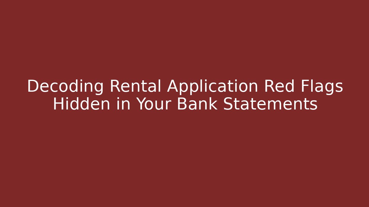 Decoding Rental Application Red Flags Hidden in Your Bank Statements