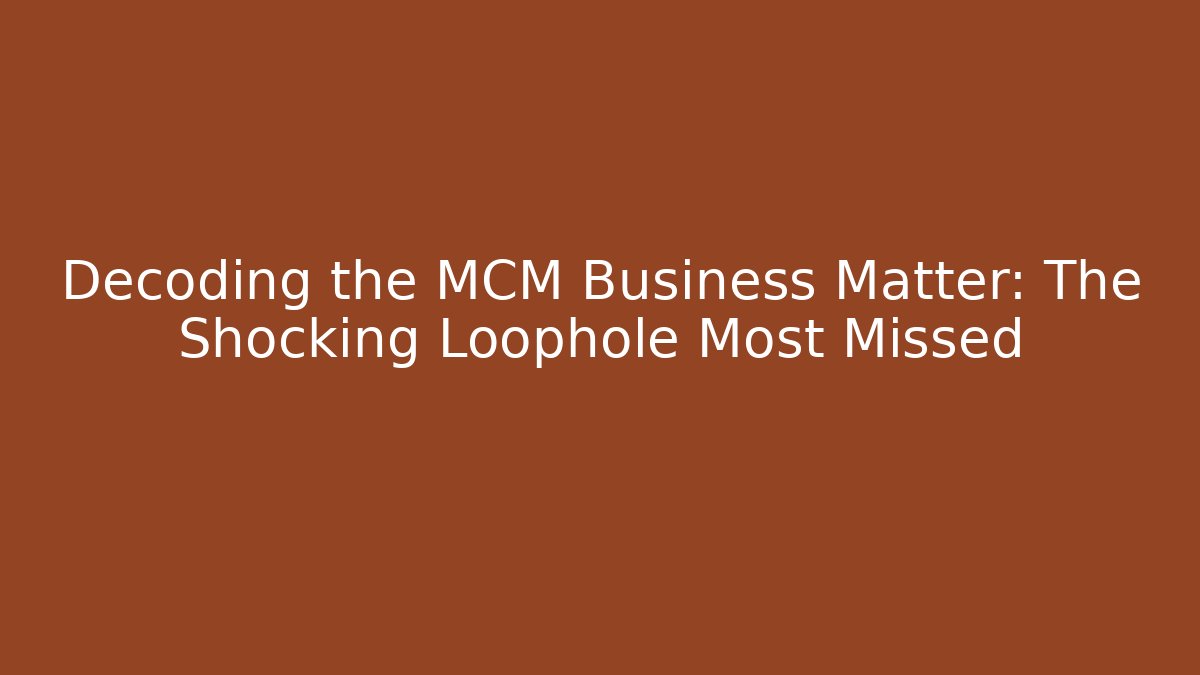 Decoding the MCM Business Matter: The Shocking Loophole Most Missed - WealthxGroup