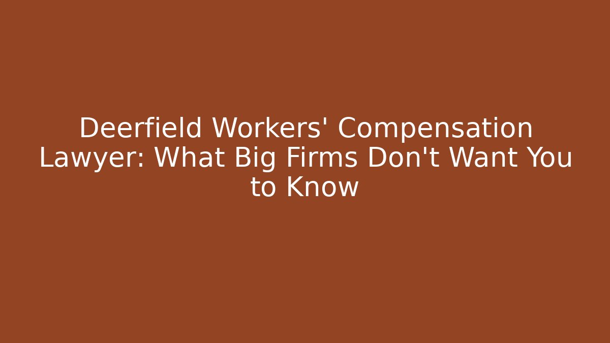 Deerfield Workers' Compensation Lawyer: What Big Firms Don't Want You to Know