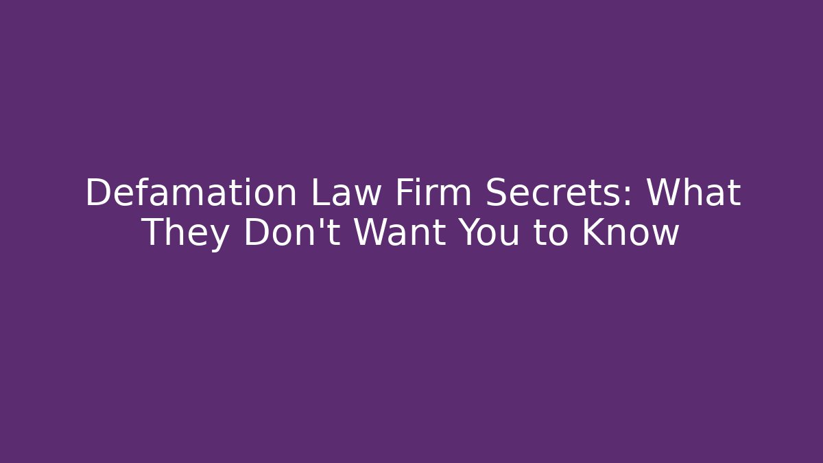 Defamation Law Firm Secrets: What They Don't Want You to Know