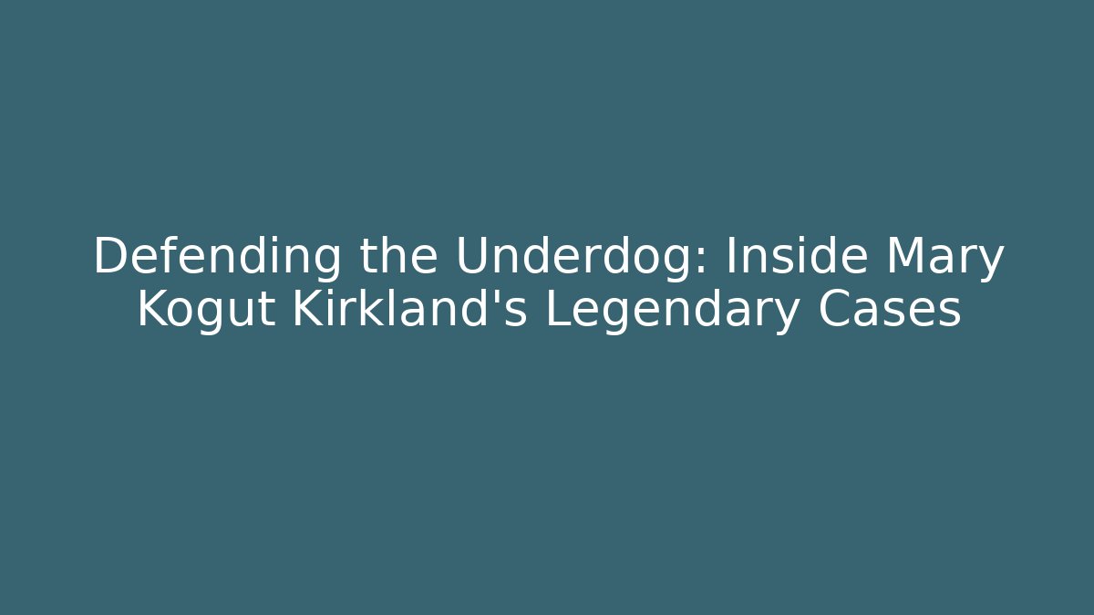Defending the Underdog: Inside Mary Kogut Kirkland's Legendary Cases