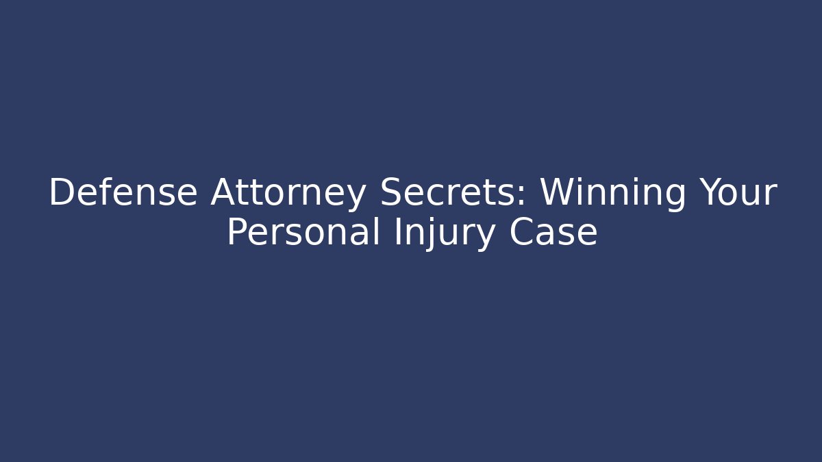 Defense Attorney Secrets: Winning Your Personal Injury Case