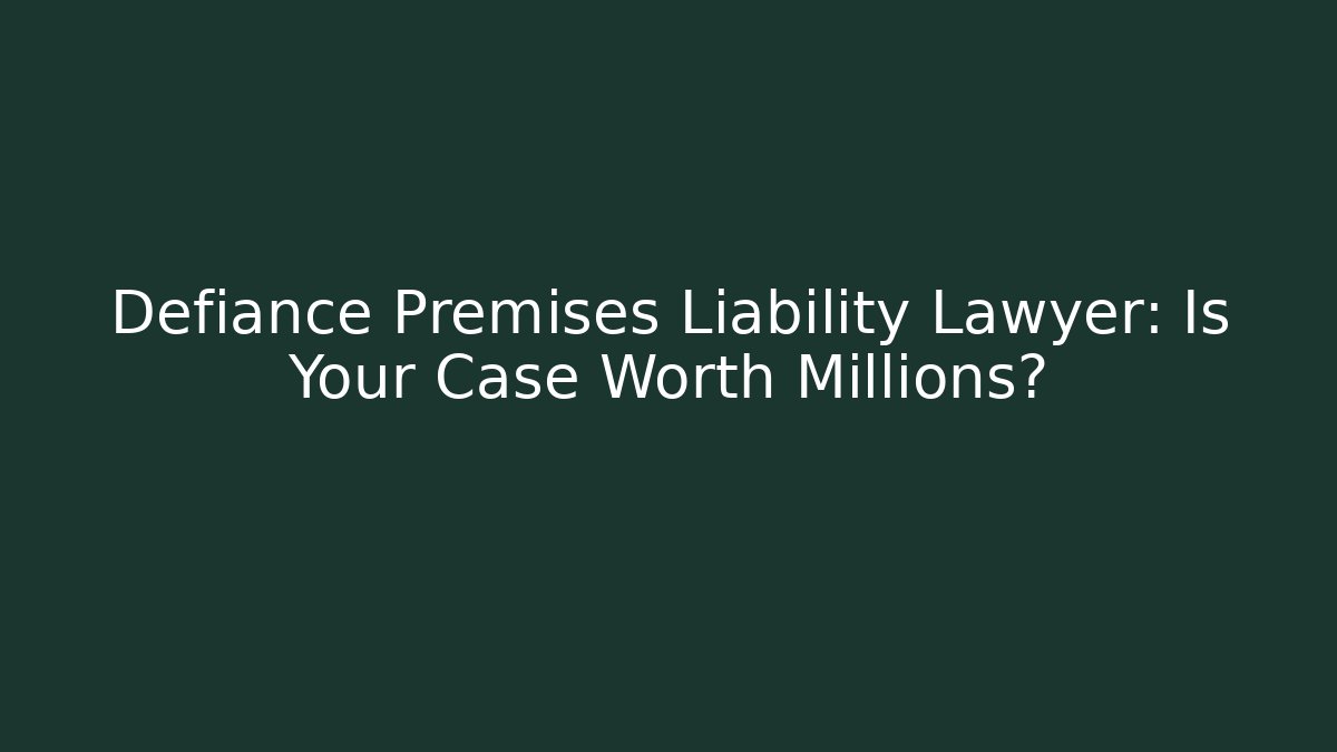 Defiance Premises Liability Lawyer: Is Your Case Worth Millions? - WealthxGroup
