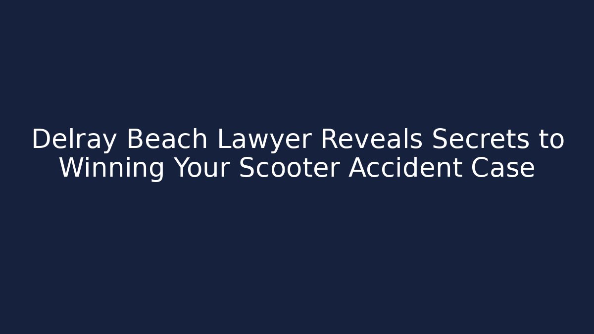 Delray Beach Lawyer Reveals Secrets to Winning Your Scooter Accident Case
