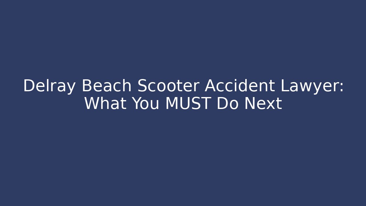 Delray Beach Scooter Accident Lawyer: What You MUST Do Next - WealthxGroup