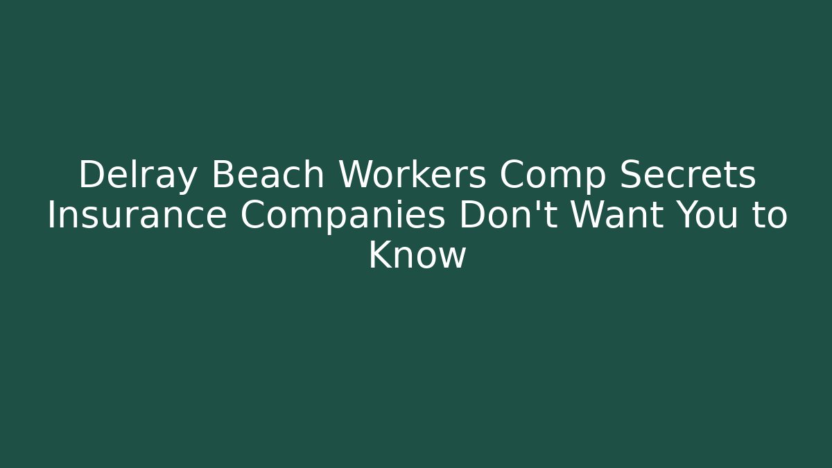Delray Beach Workers Comp Secrets Insurance Companies Don't Want You to Know