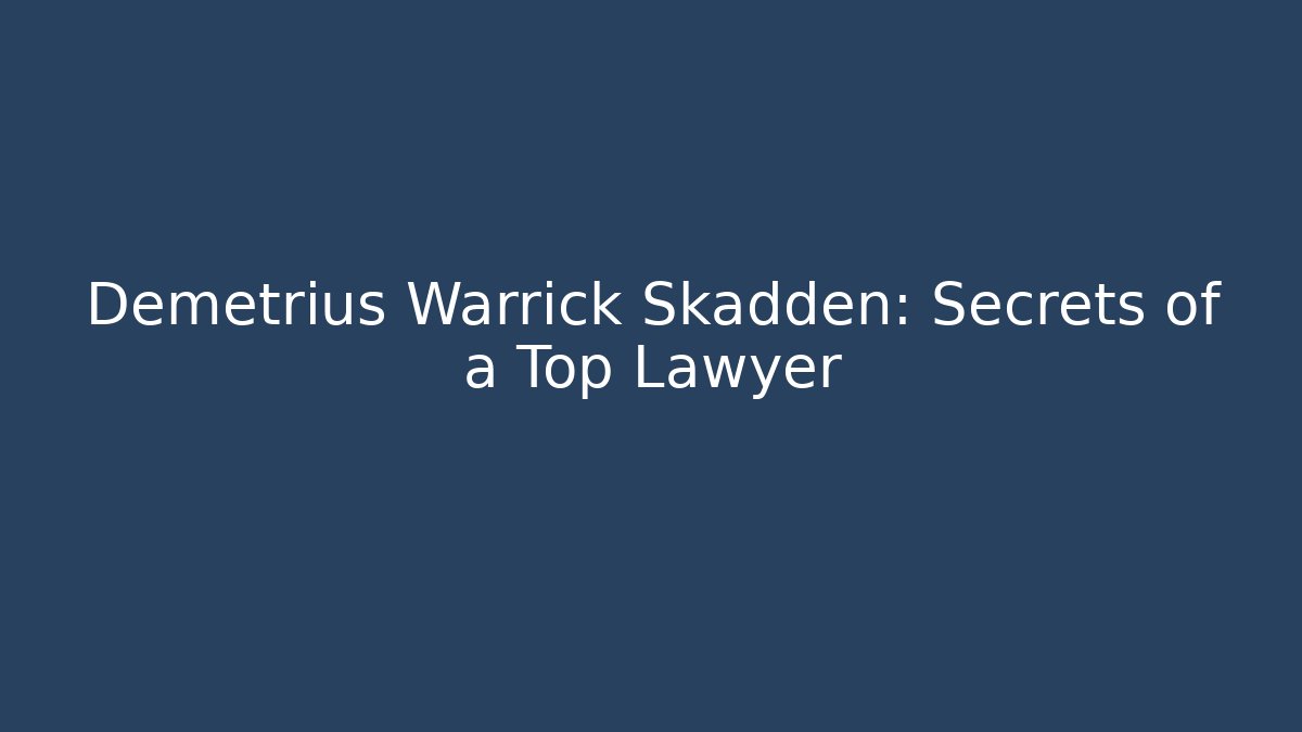 Demetrius Warrick Skadden: Secrets of a Top Lawyer