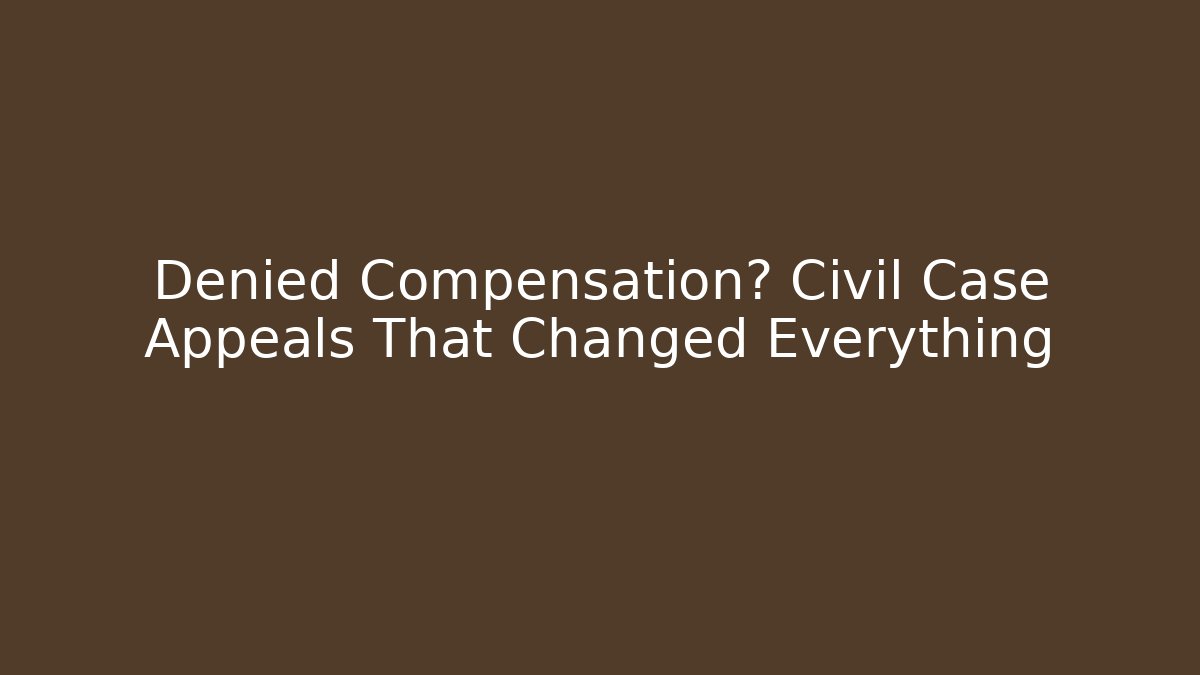 Denied Compensation? Civil Case Appeals That Changed Everything