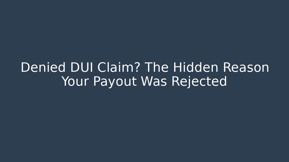 Denied DUI Claim? The Hidden Reason Your Payout Was Rejected