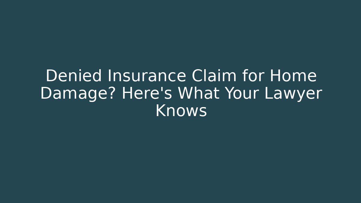Denied Insurance Claim for Home Damage? Here's What Your Lawyer Knows - WealthxGroup