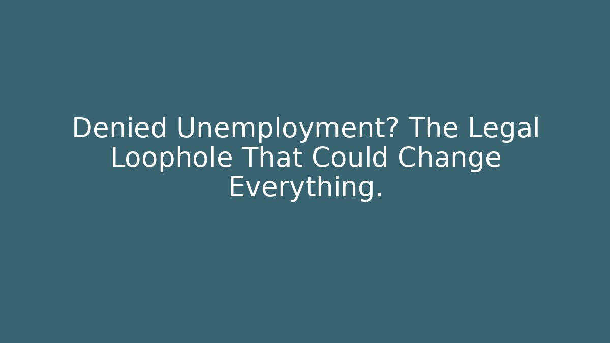 Denied Unemployment? The Legal Loophole That Could Change Everything.