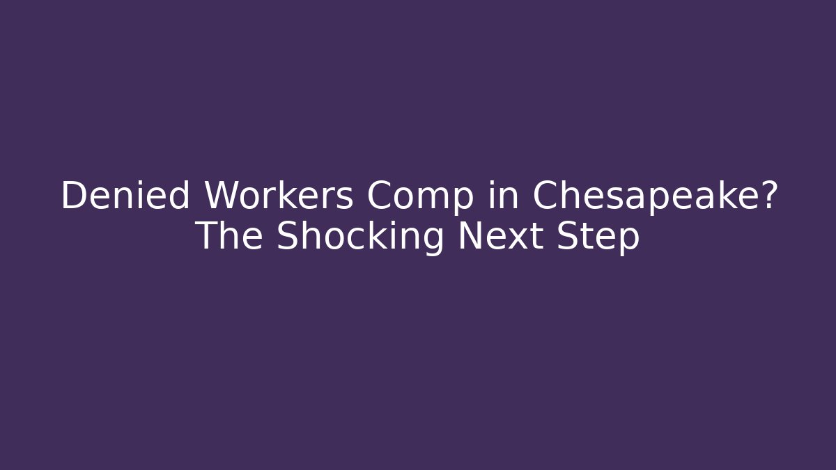 Denied Workers Comp in Chesapeake? The Shocking Next Step - WealthxGroup