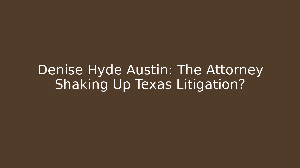 Denise Hyde Austin: The Attorney Shaking Up Texas Litigation?