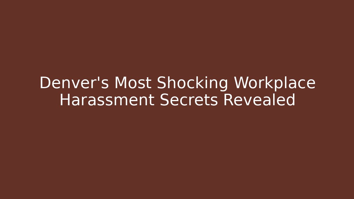 Denver's Most Shocking Workplace Harassment Secrets Revealed