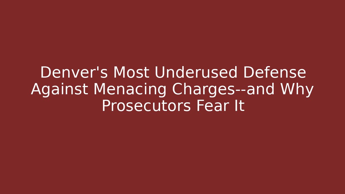 Denver's Most Underused Defense Against Menacing Charges—and Why Prosecutors Fear It
