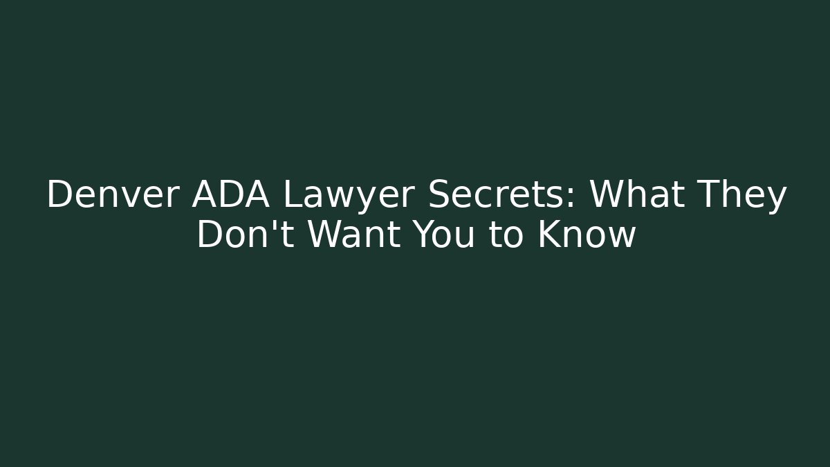 Denver ADA Lawyer Secrets: What They Don't Want You to Know