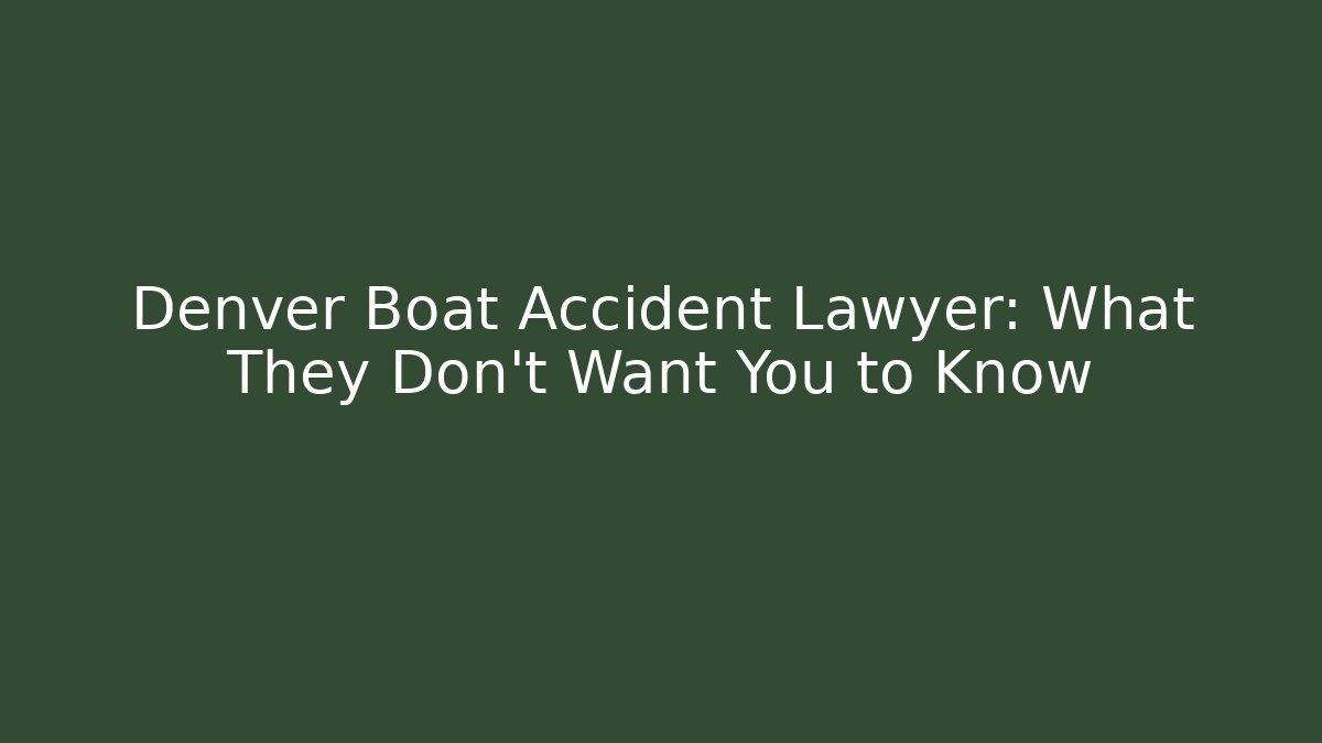 Denver Boat Accident Lawyer: What They Don’t Want You to Know