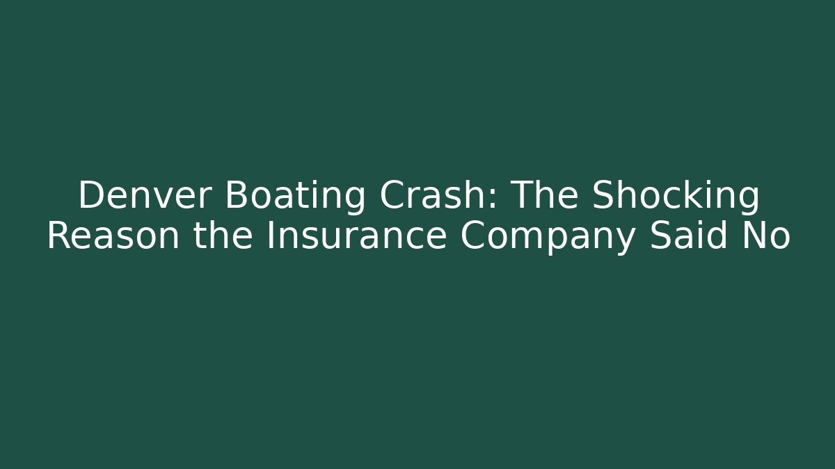 Denver Boating Crash: The Shocking Reason the Insurance Company Said No