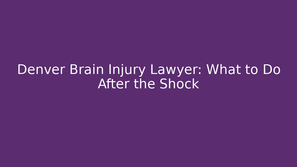 Denver Brain Injury Lawyer: What to Do After the Shock - WealthxGroup