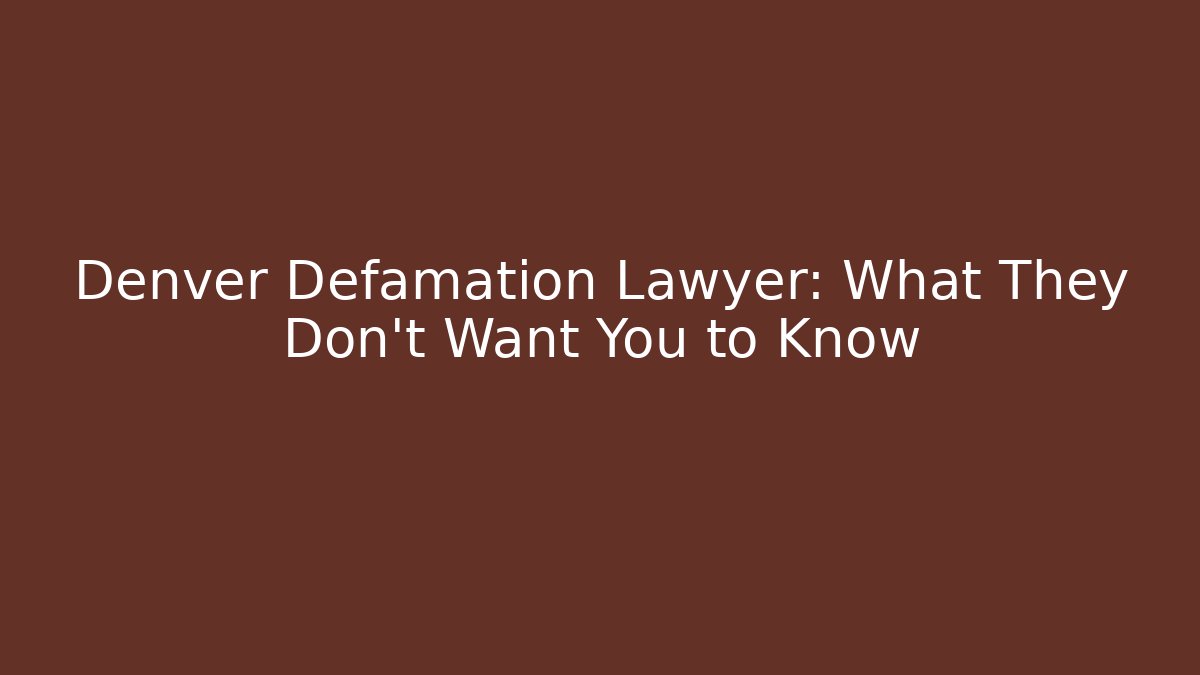 Denver Defamation Lawyer: What They Don't Want You to Know