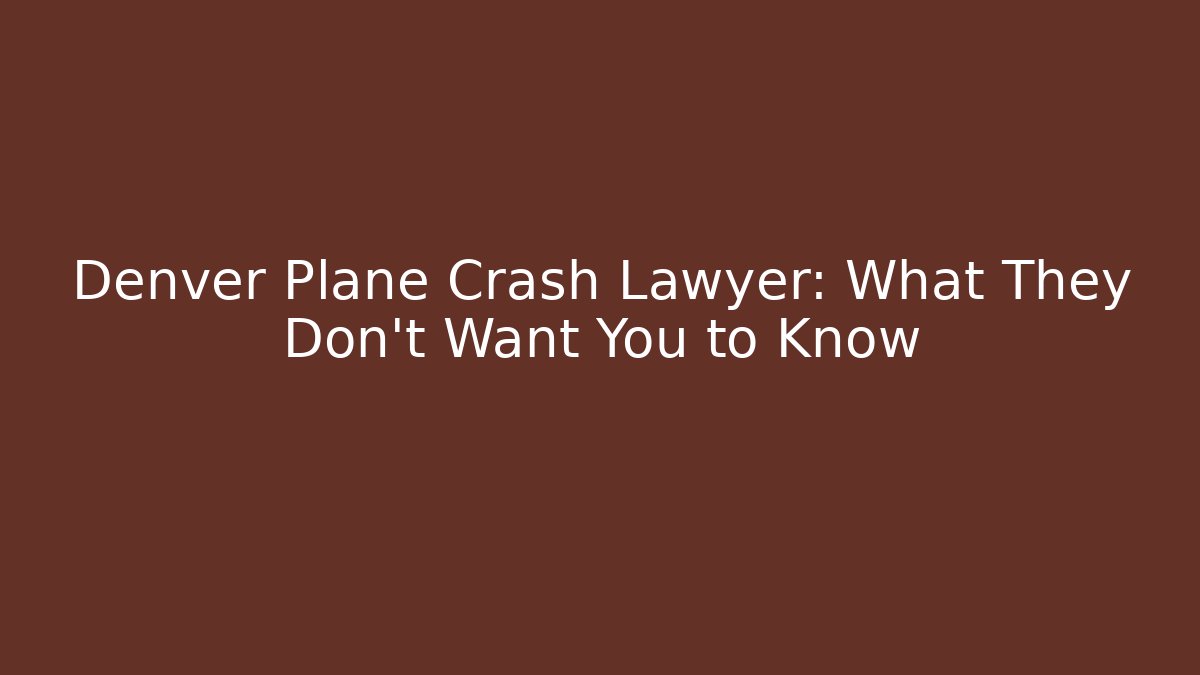 Denver Plane Crash Lawyer: What They Don’t Want You to Know