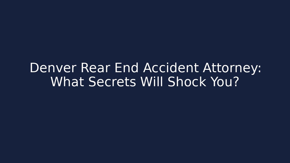 Denver Rear End Accident Attorney: What Secrets Will Shock You? - WealthxGroup