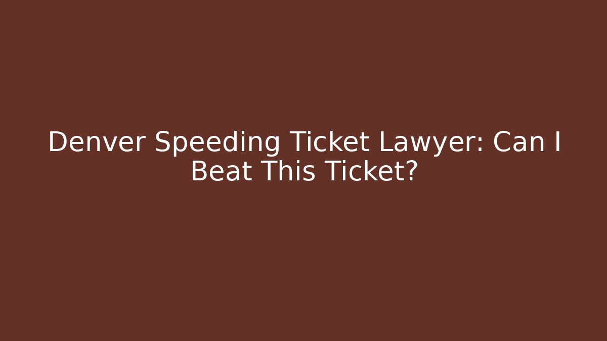 Denver Speeding Ticket Lawyer: Can I Beat This Ticket? - WealthxGroup