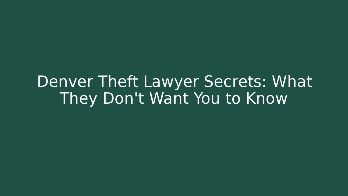 Denver Theft Lawyer Secrets: What They Don't Want You to Know