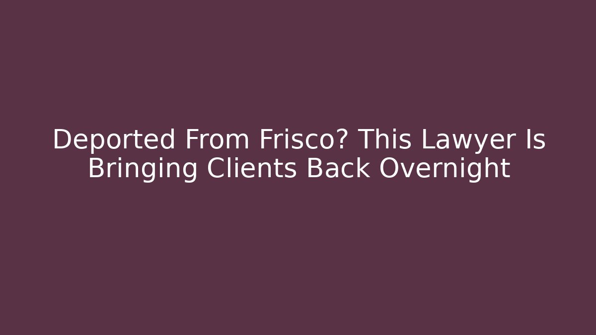 Deported From Frisco? This Lawyer Is Bringing Clients Back Overnight