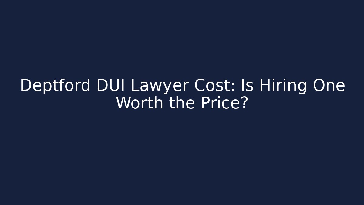 Deptford DUI Lawyer Cost: Is Hiring One Worth the Price?