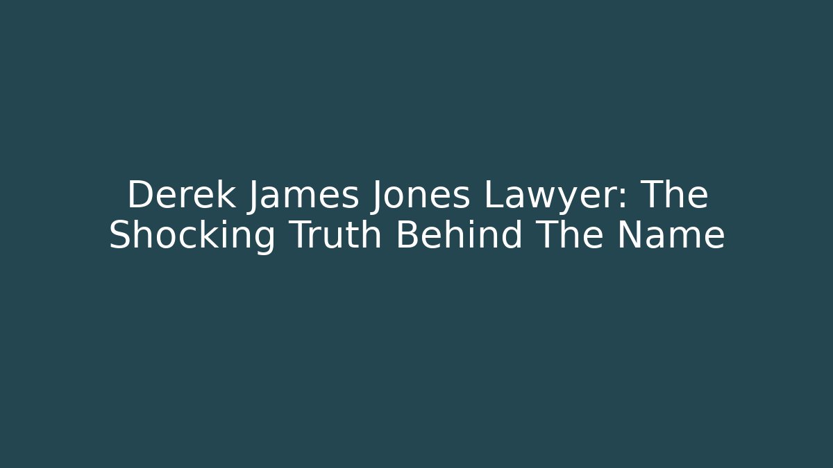 Derek James Jones Lawyer: The Shocking Truth Behind The Name