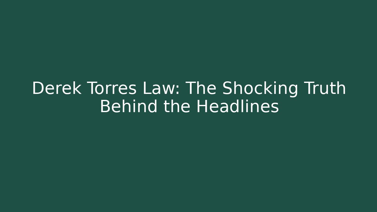 Derek Torres Law: The Shocking Truth Behind the Headlines
