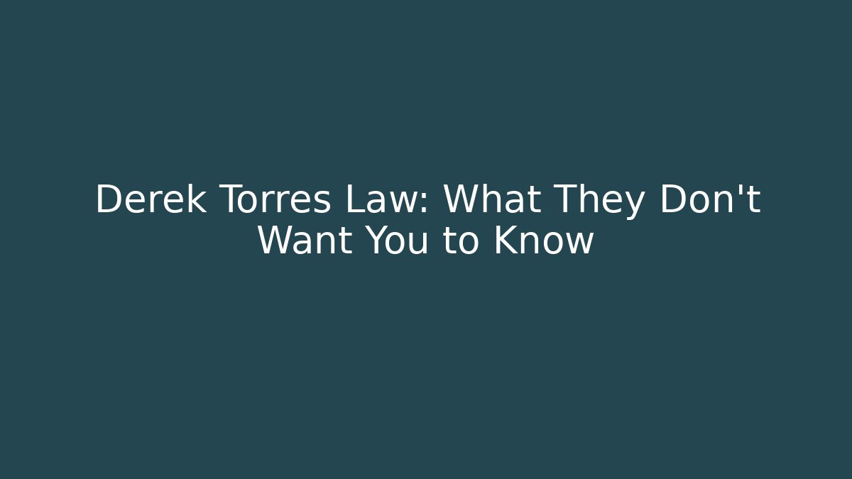 Derek Torres Law: What They Don't Want You to Know