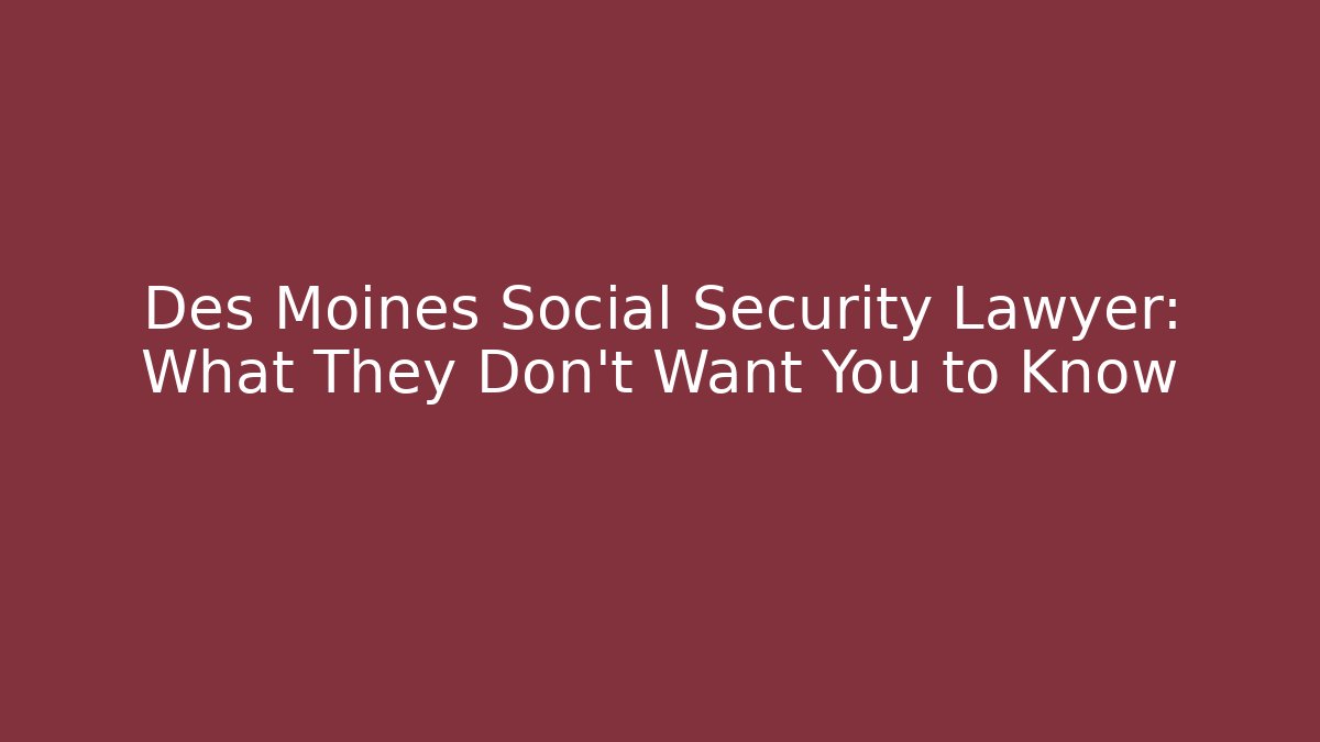 Des Moines Social Security Lawyer: What They Don't Want You to Know
