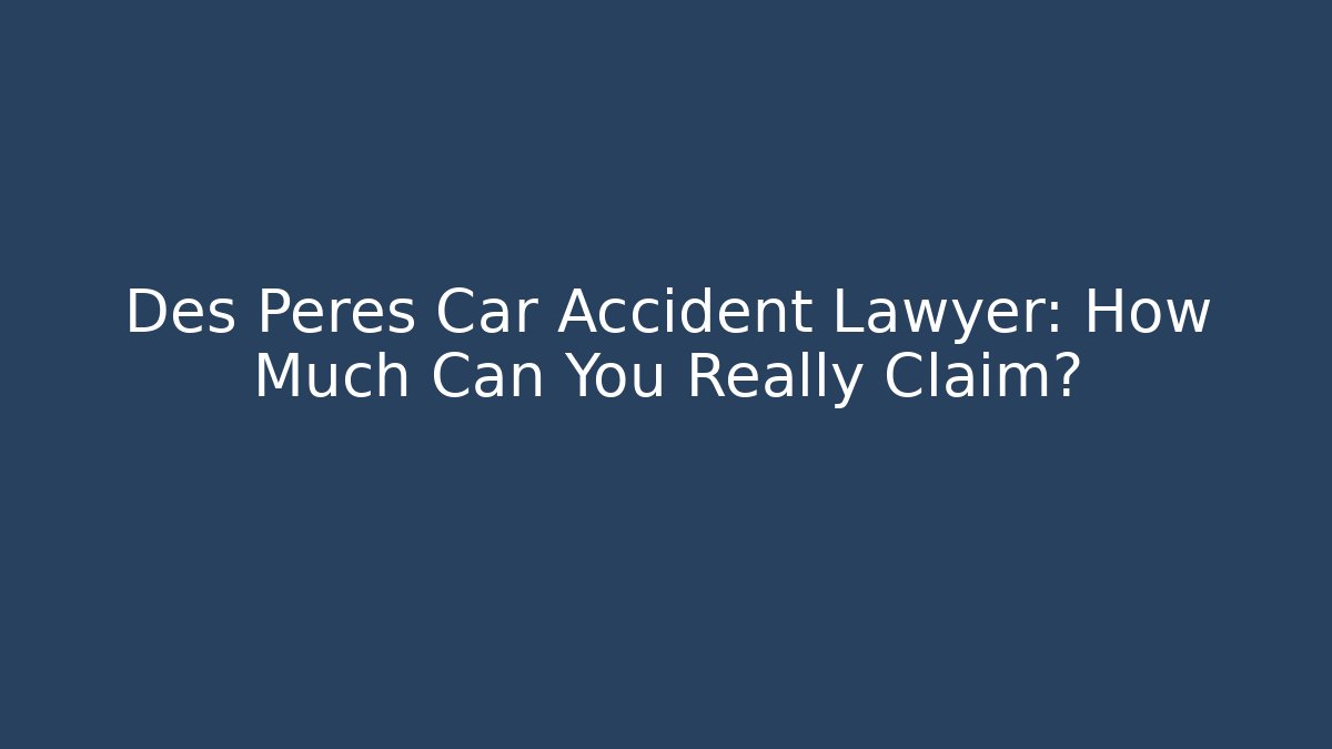 Des Peres Car Accident Lawyer: How Much Can You Really Claim?