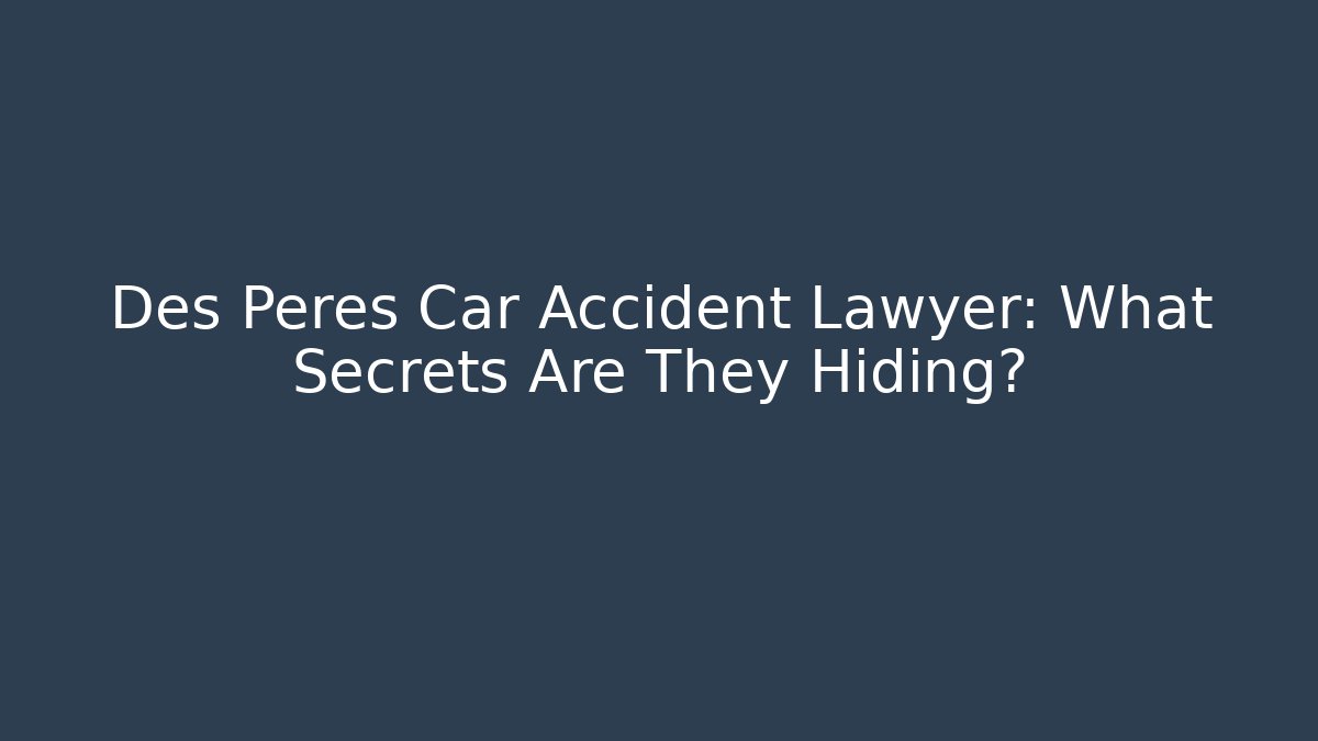 Des Peres Car Accident Lawyer: What Secrets Are They Hiding?