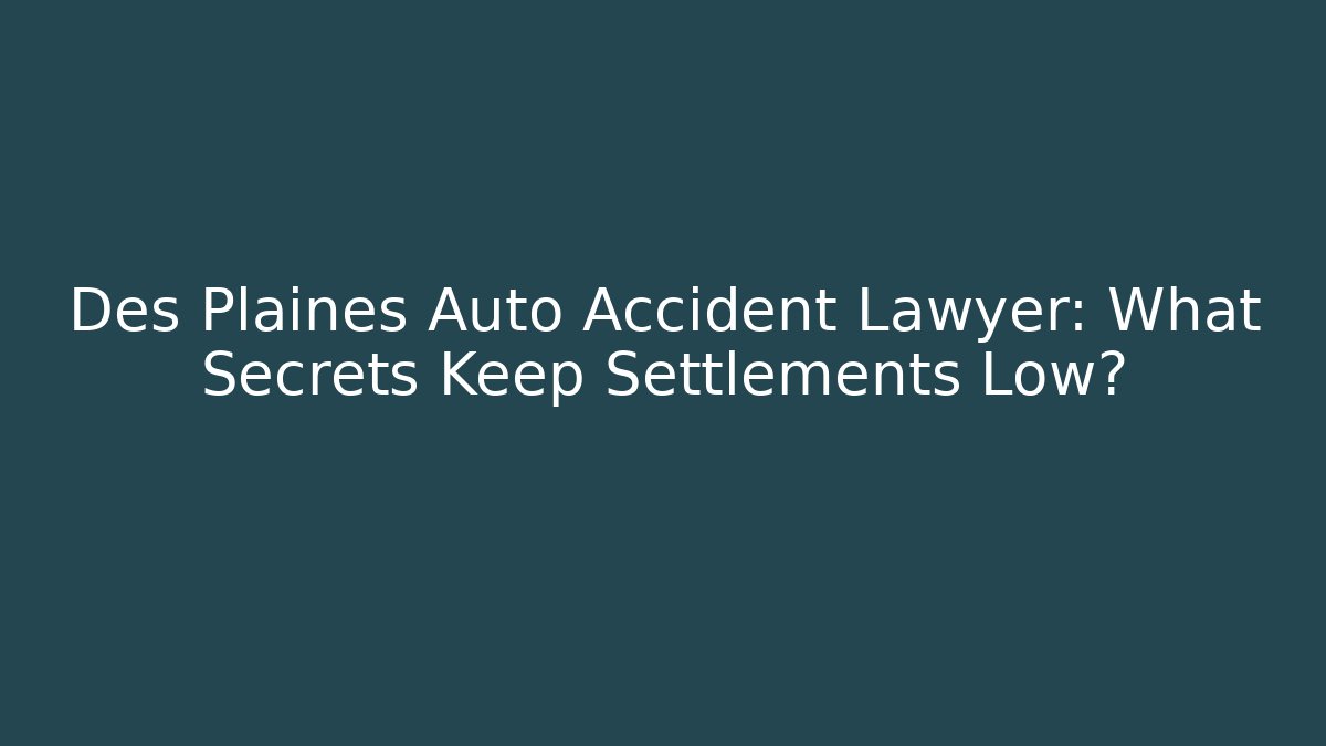 Des Plaines Auto Accident Lawyer: What Secrets Keep Settlements Low?
