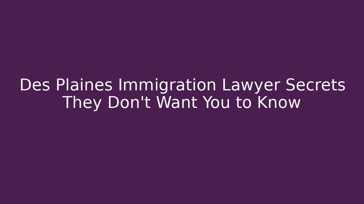 Des Plaines Immigration Lawyer Secrets They Don't Want You to Know