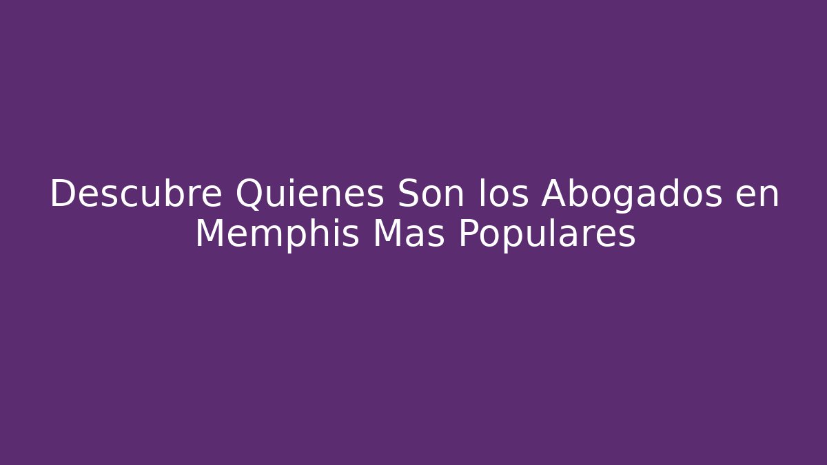 Descubre Quiénes Son los Abogados en Memphis Más Populares