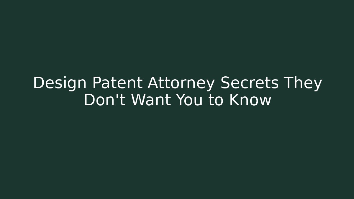 Design Patent Attorney Secrets They Don't Want You to Know - WealthxGroup