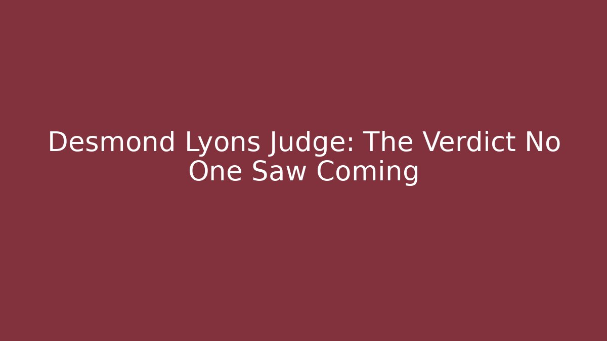Desmond Lyons Judge: The Verdict No One Saw Coming
