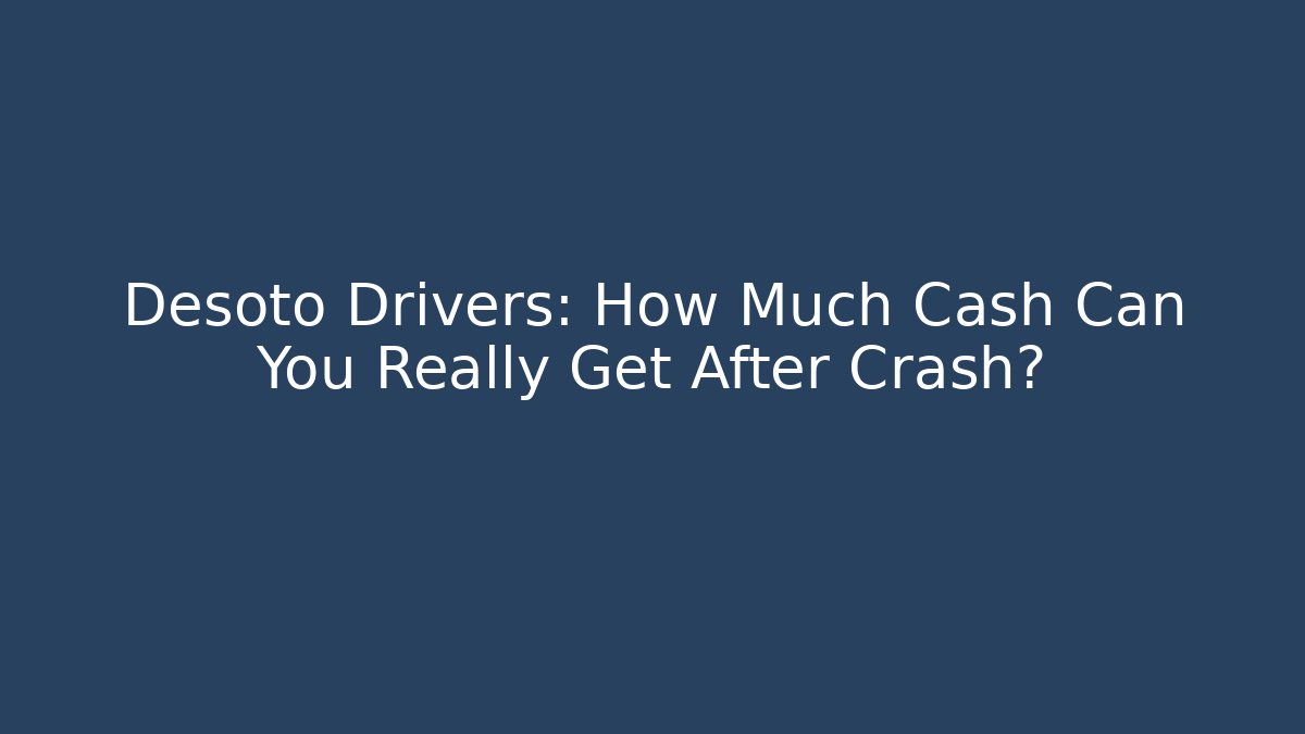 Desoto Drivers: How Much Cash Can You Really Get After Crash?