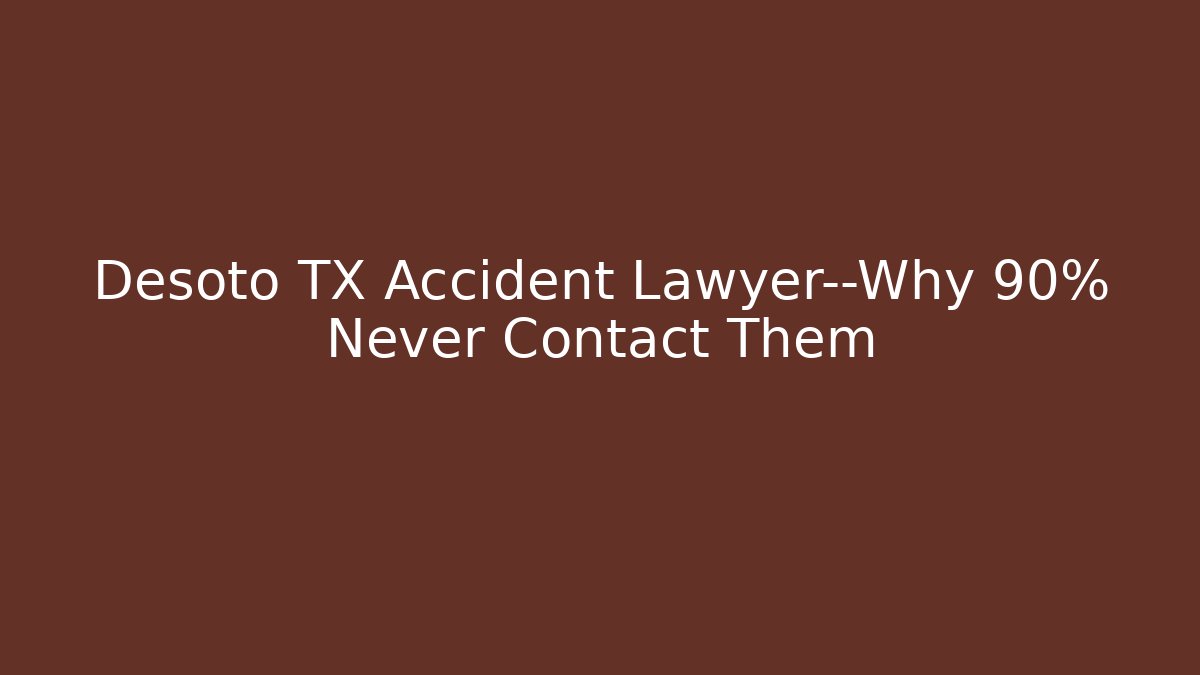 Desoto TX Accident Lawyer—Why 90% Never Contact Them - WealthxGroup
