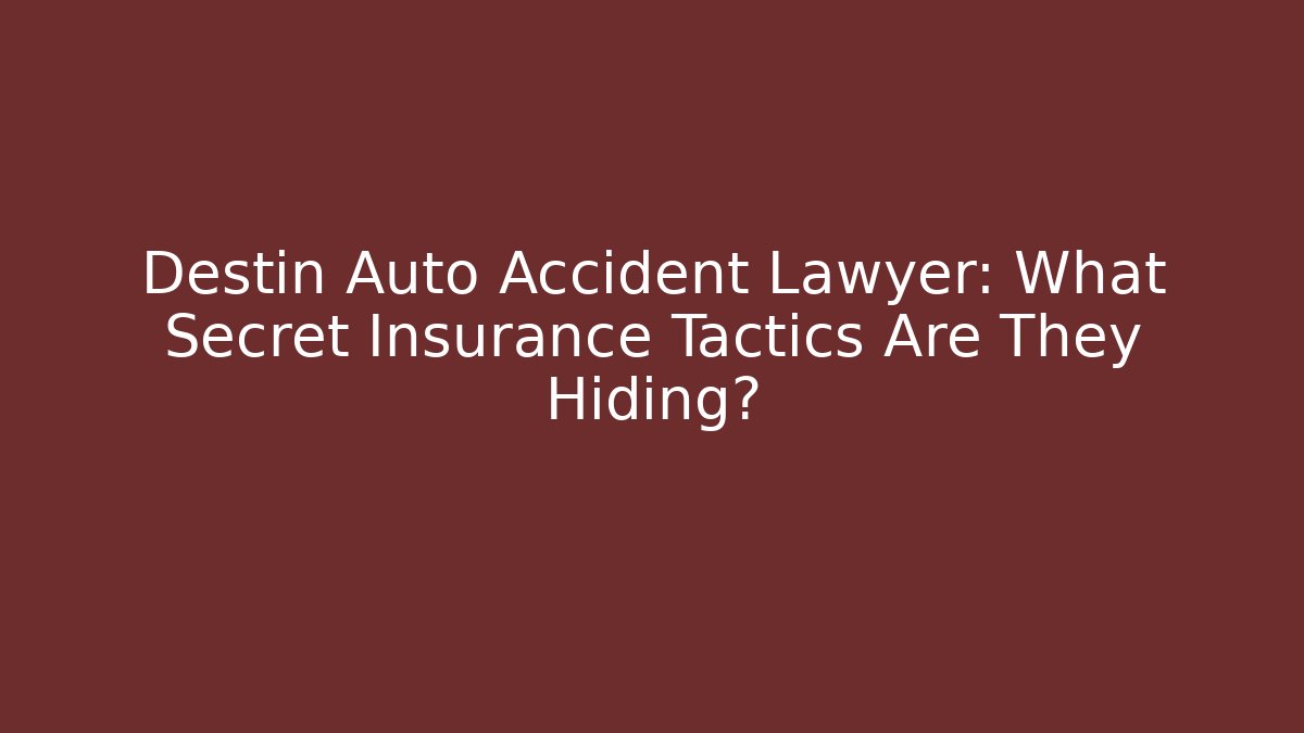 Destin Auto Accident Lawyer: What Secret Insurance Tactics Are They Hiding?